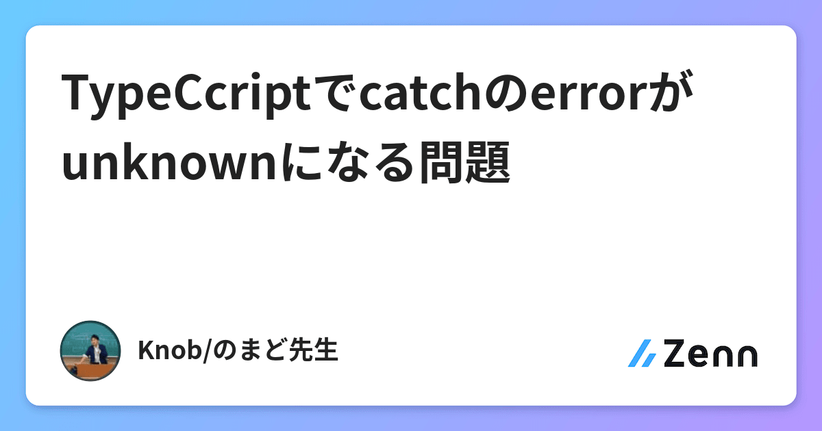 TypeCcriptでcatchのerrorがunknownになる問題